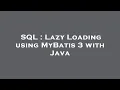 SQL Lazy Loading using MyBatis 3 with Java