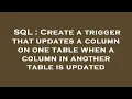 SQL Create a trigger that updates a column on one table when a column in another table is updated