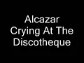 Alcazar - Crying At The Discoteque [Official Video Lyrics]