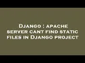 Django apache server cant find static files in Django project