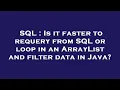 SQL Is it faster to requery from SQL or loop in an ArrayList and filter data in Java