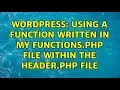 Wordpress Using a function written in my functions php file within the header php file