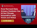 AI for Good How Harvard Data Science Students Use AI for Climate Innovation with NASA and NOAA