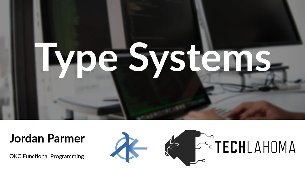Type Systems - Jordan Parmer: OKC Functional Programming