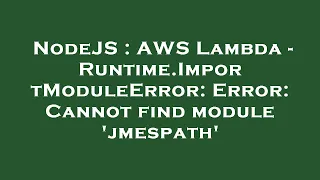 NodeJS AWS Lambda - Runtime ImportModuleError Error Cannot find module jmespath