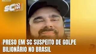 Foragido por golpe bilionário no Brasil é localizado e preso em SC