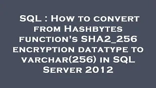 SQL How to convert from Hashbytes function s SHA2 - 256 encryption datatype to varchar 256 in SQL S