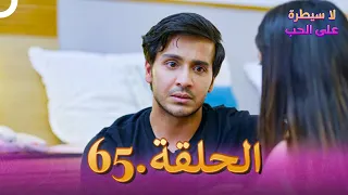 لا سيطرة على الحب الحلقة 65 
