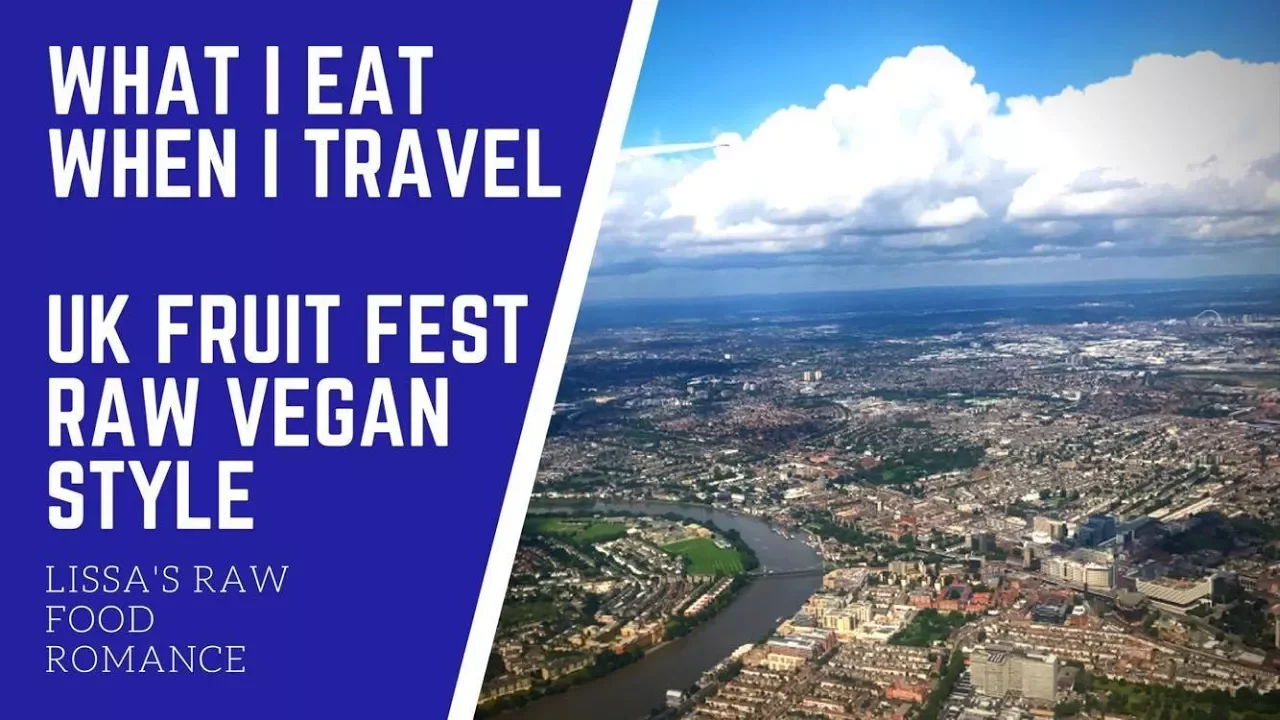 WHAT I EAT WHEN I TRAVEL    TRIP TO UK FRUIT FESTIVAL    RAW FOOD VEGAN