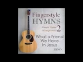What A Friend We Have In Jesus (Fingerstyle Hymns Vol. 2)