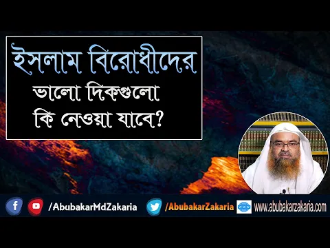 প্রশ্ন : ইসলাম বিরোধীদের ভালো দিকগুলো কি নেওয়া যাবে? শাইখ প্রফেসর ড. আবু বকর মুহাম্মাদ যাকারিয়া