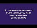 R errors using multi plot ggplot2 and grid arrange gridExtra