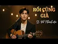 Lagu Rồi Cũng Già – Bản Cover Trữ Tình Cảm Xúc