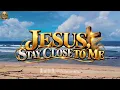 JESUS, STAY CLOSE TO ME | Country Gospel for When You Need Him Near