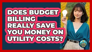 Does Budget Billing Really Save You Money On Utility Costs - Your Utilities Hub