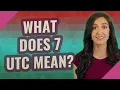 What does 7 UTC mean