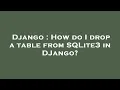 Django How do I drop a table from SQLite3 in DJango
