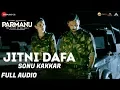 Download Lagu Jitni Dafa By Sonu Kakkar | PARMANU:The Story Of Pokhran | John Abraham| Jeet Gannguli | RashmiVirag