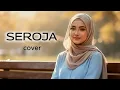 SEROJA – Iis Dahlia | Cover IRAMA_MELAYU (Slow Malay / Mellow Romantic)