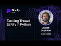 Adarsh Divakaran Tackling Thread Safety in Python