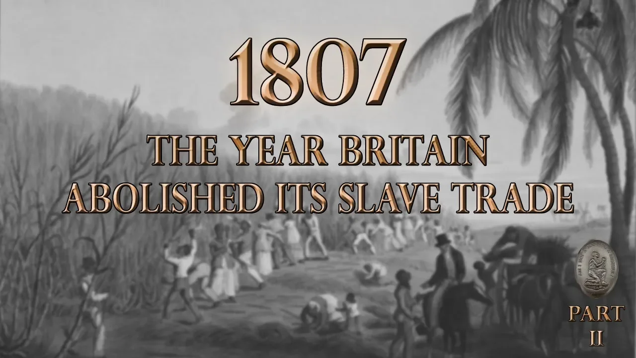 1807 - The Year Britain Abolished Its Slave Trade (Part 2)