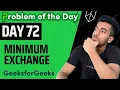 Day 72 - Minimum Exchange Misc GFG POTD 12 September