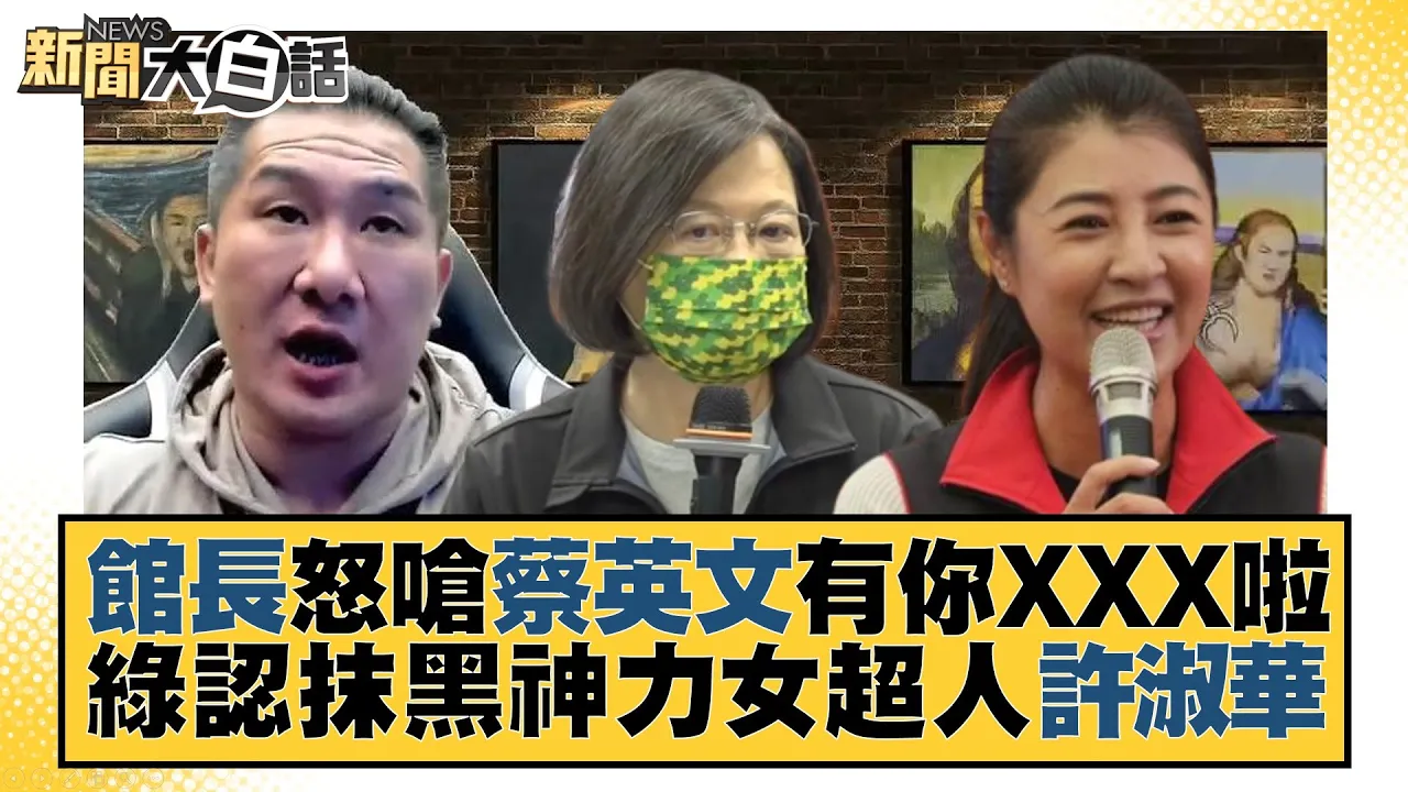 館長怒嗆蔡英文有你XXX啦 綠認抹黑神力女超人許淑華 新聞大白話 20221108