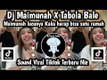 Lagu DJ MAIMUNAH X TABOLA BALE DJ MAIMUNAH LUCUNYA KAKA HARAP BISA SATU RUMAH SOUND TRENDING TIKTOK NIE