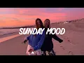 Download Lagu Sunday Mood🍃 Songs that put you in a good mood ~ Chill Vibes
