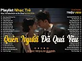 Lagu Quên Người Đã Quá Yêu - Nhạc Trẻ Ballad Hot Trend Nhất | Nhạc Trẻ Tâm Trạng Nghe Buồn Đến Day Dứt