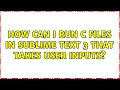Ubuntu How can I run c files in sublime text 3 that takes user inputs