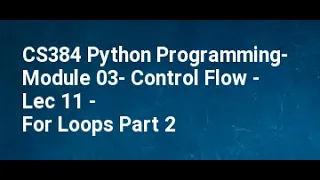 CS384 Python Programming Module 03 Control Flow Lec 11 For Loops Part 2
