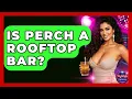 Is Perch A Rooftop Bar - Nightlife Experiences