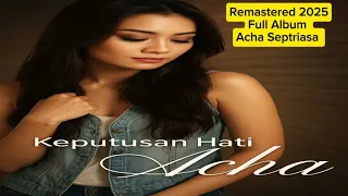 remastered 2025 acha septriasa full album keputusan hati