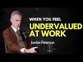 When You Feel Undervalued At Work - Jordan Peterson