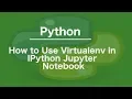How to Use Virtualenv in IPython Jupyter Notebook