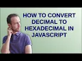 How to convert decimal to hexadecimal in JavaScript