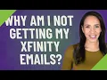 Why am I not getting my Xfinity emails