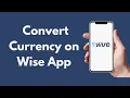 How to Convert Currency on Wise App Updated