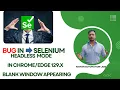 Selenium HeadLess Bug in 129 x version - Blank Window Appearing