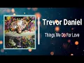 Download Lagu Trevor Daniel   -  Things We Do For Love   (Lyrics)