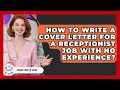 How To Write A Cover Letter For A Receptionist Job With No Experience - Admin Career Guide