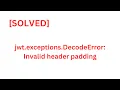 SOLVED jwt exceptions DecodeError Invalid header padding