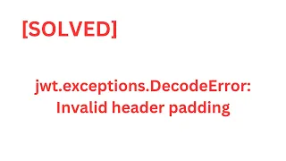 SOLVED jwt exceptions DecodeError Invalid header padding