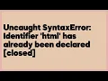Uncaught SyntaxError Identifier html has already been declared closed 3 answers