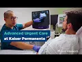 The Benefits of Advanced Urgent Care at Kaiser Permanente