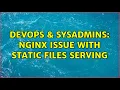 DevOps SysAdmins nginx issue with static files serving 4 Solutions