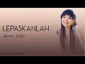 Download Lagu Jihan Audy - Lepaskanlah (Lirik)