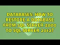 Databases How to restore a database from SQL Server 2000 to SQL Server 2012