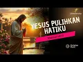 Lagu Rohani Terbaru | Yesus Pulihkan Hatiku | Mazmur 147:3